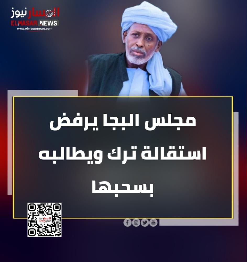 مجلس البجا يرفض استقالة ترك ويطالبه بسحب الاستقالة 1 المسار نيوز مجلس البجا يرفض استقالة ترك ويطالبه بسحب الاستقالة