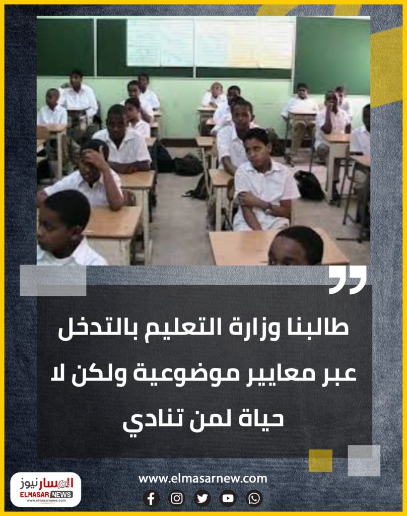 طالبنا وزارة التعليم بالتدخل عبر معايير موضوعية ولكن لا حياة لمن تنادي 1 المسار نيوز طالبنا وزارة التعليم بالتدخل عبر معايير موضوعية ولكن لا حياة لمن تنادي
