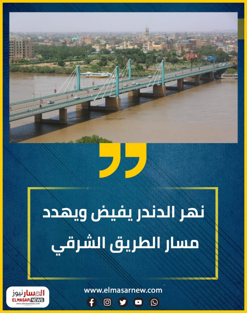 نهر الدندر يفيض ويهدد مسار الطريق الشرقي 1 المسار نيوز نهر الدندر يفيض ويهدد مسار الطريق الشرقي