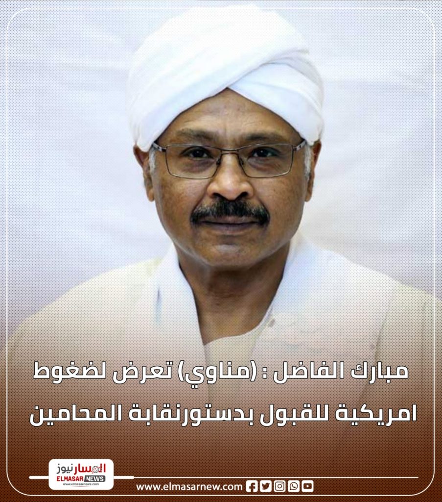 مبارك الفاضل : (مناوي) تعرض لضغوط امريكية للقبول بدستورنقابة المحامين 1 المسار نيوز مبارك الفاضل : (مناوي) تعرض لضغوط امريكية للقبول بدستورنقابة المحامين