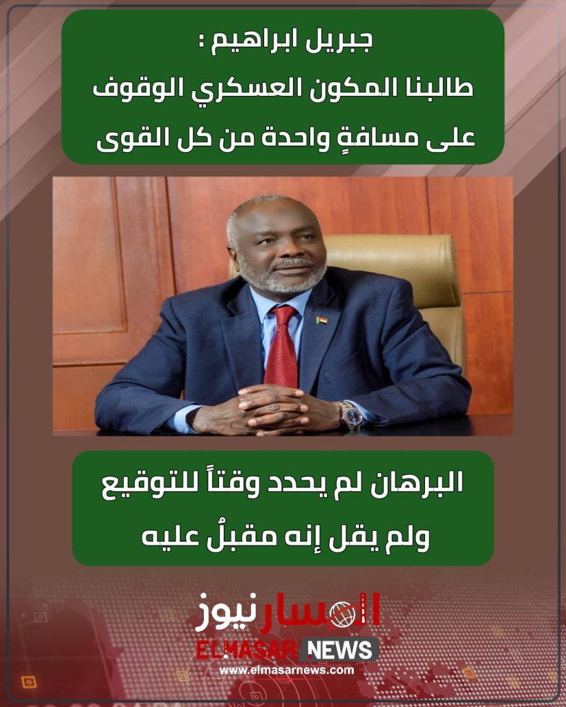 جبريل ابراهيم : طالبنا المكون العسكري الوقوف على مسافةٍ واحدة من كل القوى 1 المسار نيوز جبريل ابراهيم : طالبنا المكون العسكري الوقوف على مسافةٍ واحدة من كل القوى