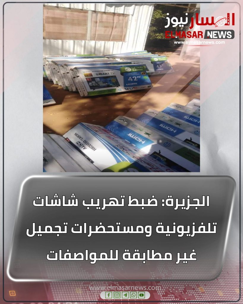 الجزيرة: ضبط تهريب شاشات تلفزيونية ومستحضرات تجميل غير مطابقة للمواصفات 1 المسار نيوز الجزيرة: ضبط تهريب شاشات تلفزيونية ومستحضرات تجميل غير مطابقة للمواصفات
