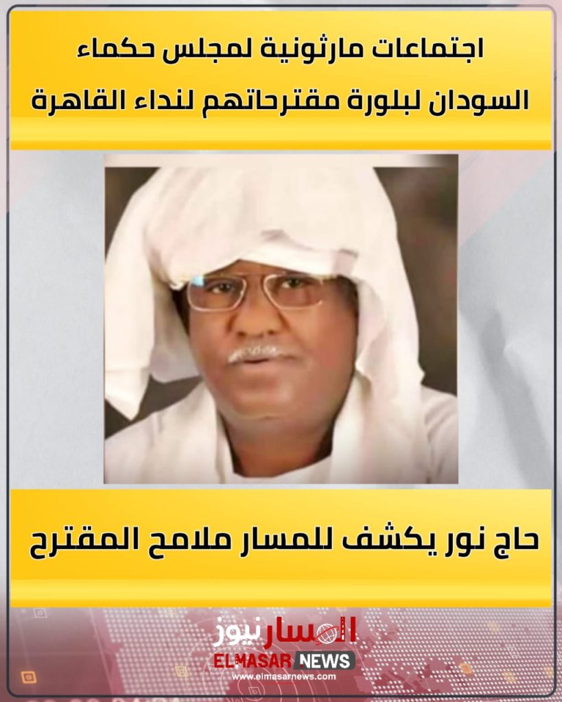 اجتماعات مارثونية لمجلس حكماء السودان لبلورة مقترحاتهم لنداء القاهرة 1 المسار نيوز اجتماعات مارثونية لمجلس حكماء السودان لبلورة مقترحاتهم لنداء القاهرة