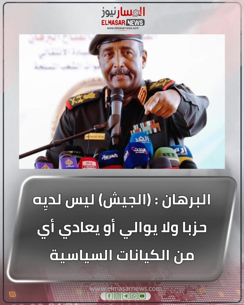 البرهان : (الجيش) ليس لديِه حزبا ولا يوالي أو يعادي أي من الكيانات السياسية 1 المسار نيوز البرهان : (الجيش) ليس لديِه حزبا ولا يوالي أو يعادي أي من الكيانات السياسية