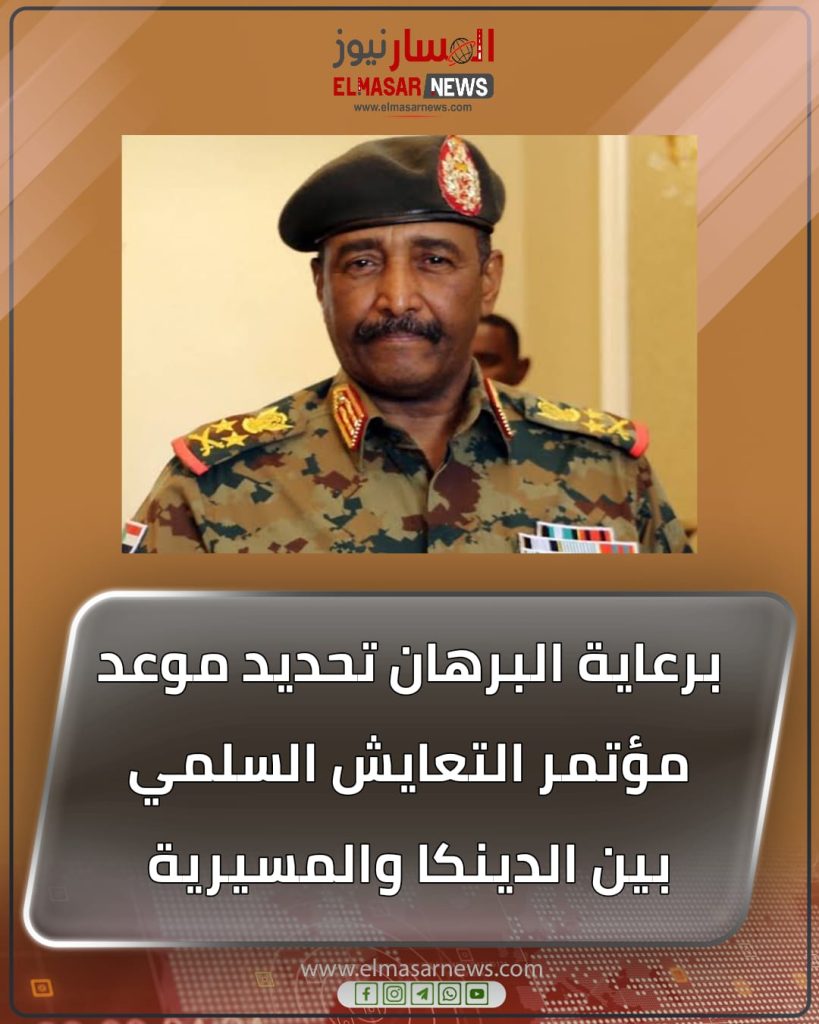 برعاية البرهان تحديد موعد مؤتمر التعايش السلمي بين الدينكا والمسيرية 1 المسار نيوز برعاية البرهان تحديد موعد مؤتمر التعايش السلمي بين الدينكا والمسيرية