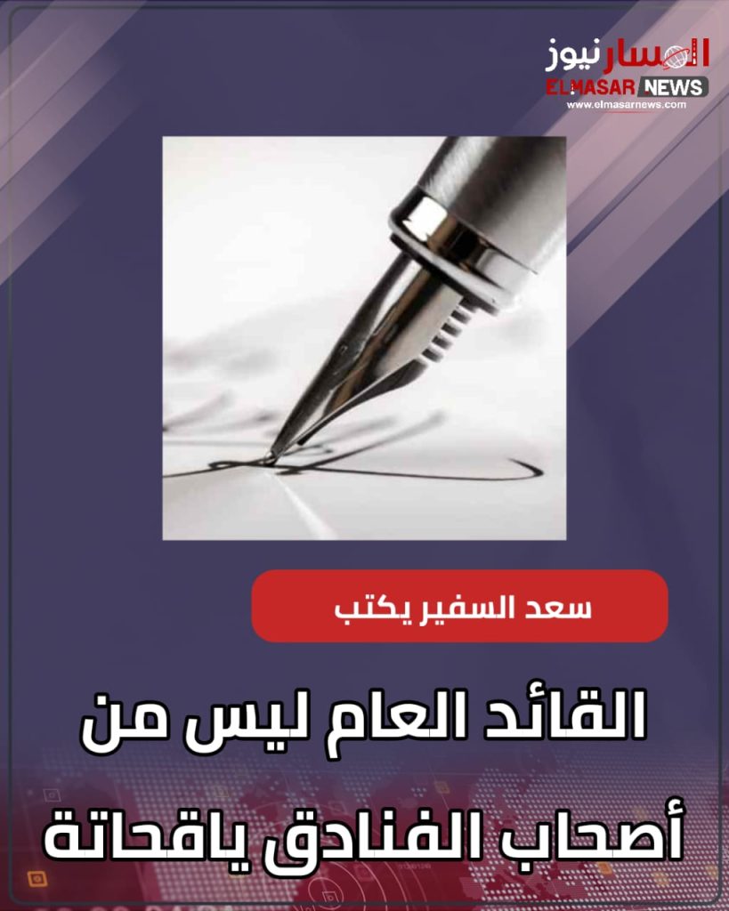 القائد العام ليس من أصحاب الفنادق ياقحاتة 1 المسار نيوز القائد العام ليس من أصحاب الفنادق ياقحاتة