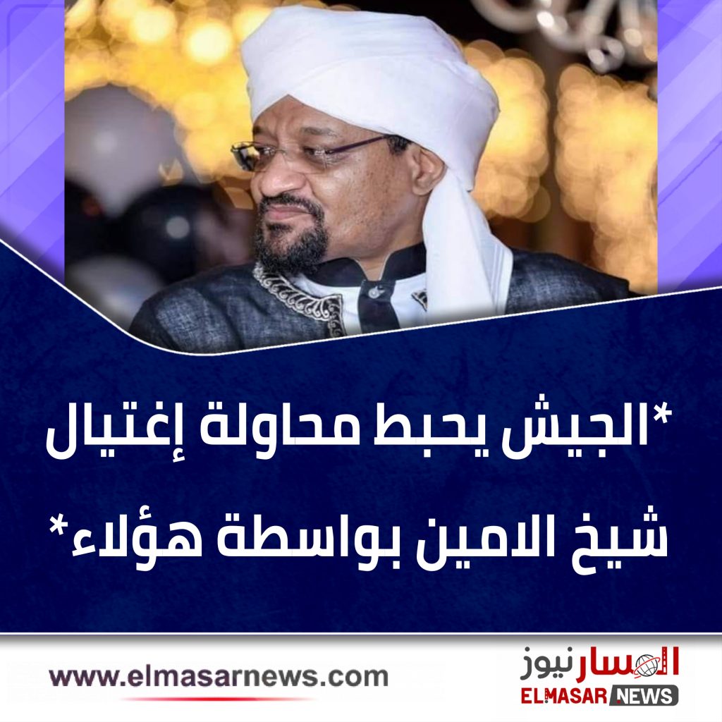 الجيش يحبط محاولة إغتيال شيخ الامين بواسطة هؤلاء() 1 المسار نيوز الجيش يحبط محاولة إغتيال شيخ الامين بواسطة هؤلاء()